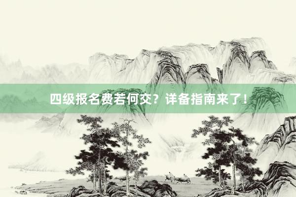 四级报名费若何交？详备指南来了！
