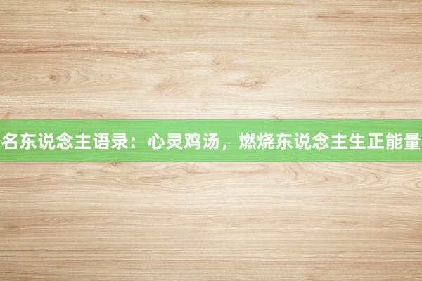名东说念主语录：心灵鸡汤，燃烧东说念主生正能量